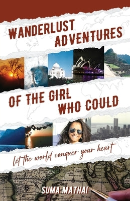 Wanderlust Adventures of The Girl Who Could: Let The World Conquer Your Heart by Mathai, Suma