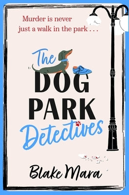 The Dog Park Detectives: Murder Is Never Just a Walk in the Park . . . by Mara, Blake