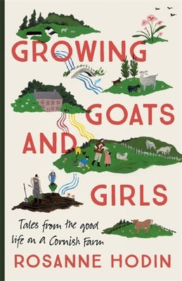 Growing Goats and Girls: Living the Good Life on a Cornish Farm - Escapism at Its Loveliest by Hodin, Rosanne