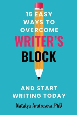 15 Easy Ways to Overcome Writer's Block and Start Writing Today by Androsova, Natalya