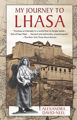 My Journey to Lhasa: The Personal Story of the Only White Woman Who Succeeded in Entering the Forbidden City by David-Neel, Alexandra
