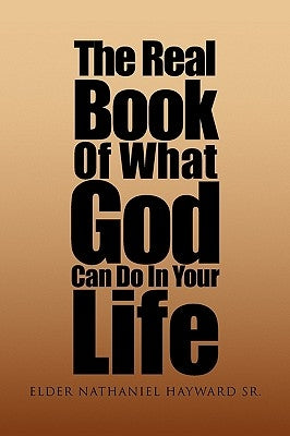 The Real Book of What God Can Do in Your Life by Hayward, Elder Nathaniel, Sr.