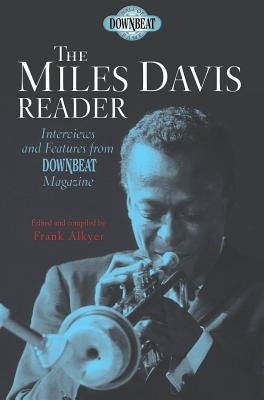 The Miles Davis Reader: Interviews and Features from Downbeat Magazine by Alyker, Frank