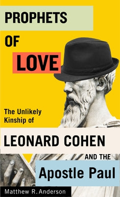 Prophets of Love: The Unlikely Kinship of Leonard Cohen and the Apostle Paul Volume 15 by Anderson, Matthew R.