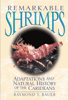 Remarkable Shrimps, Volume 7: Adaptations and Natural History of the Carideans by Bauer, Raymond T.
