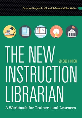 The New Instruction Librarian: A Workbook for Trainers and Learners by Benjes-Small, Candice