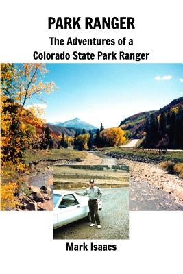 Park Ranger: The Adventures of a Colorado State Park Ranger by Isaacs, Mark