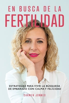 En busca de la Fertilidad: Estrategias para vivir la búsqueda de embarazo con calma y felicidad. by Jonnes, Carmen
