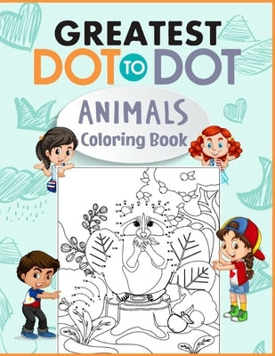Greatest Dot to Dot Animals Coloring Book: Preschool Dot to Dot Wild Animals And Zoo Animals Worksheets Activity Coloring Book For Kids Ages 4-12 by Coloring Books, Arbrain Game