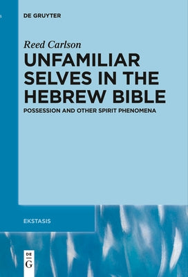 Unfamiliar Selves in the Hebrew Bible: Possession and Other Spirit Phenomena by Carlson, Reed