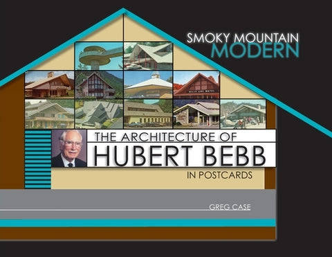 Smoky Mountain Modern: The Architecture of Hubert Bebb in Postcards by Case, Greg