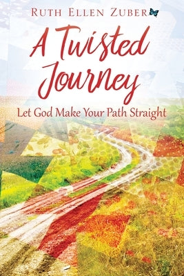 A Twisted Journey: Let God Make Your Path Straight by Zuber, Ruth Ellen