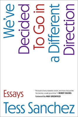 We've Decided to Go in a Different Direction: Essays by Sanchez, Tess