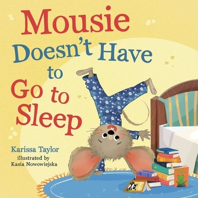 Mousie Doesn't Have to Go to Sleep by Taylor, Karissa