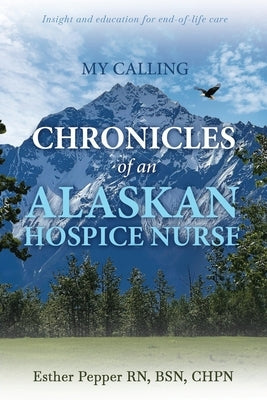 My Calling: Chronicles of an Alaskan Hospice Nurse by Pepper, Esther