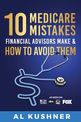 10 Medicare Mistakes Financial Advisors Make and How to Avoid Them by Kushner