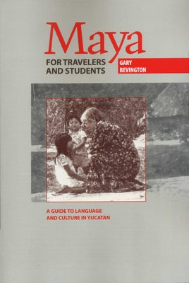 Maya for Travelers and Students: A Guide to Language and Culture in Yucatan by Bevington, Gary