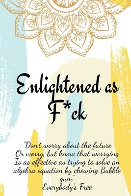 Enlightened as F*ck.Prompted Journal for Knowing Yourself.Self-exploration Journal for Becoming an Enlightened Creator of Your Life. by Publishing, Enlightened