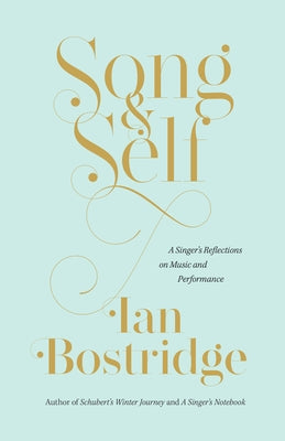 Song and Self: A Singer's Reflections on Music and Performance by Bostridge, Ian