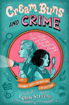 Cream Buns and Crime: Tips, Tricks, and Tales from the Detective Society by Stevens, Robin
