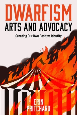 Dwarfism Arts and Advocacy: Creating Our Own Positive Identity by Pritchard, Erin