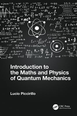 Introduction to the Maths and Physics of Quantum Mechanics by Piccirillo, Lucio