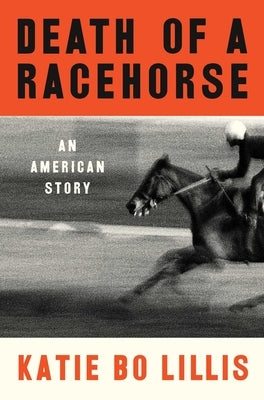 Death of a Racehorse: An American Story by Lillis, Katie Bo