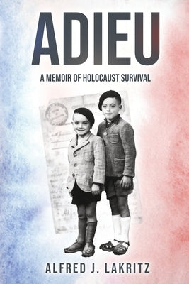 Adieu: A Memoir of Holocaust Survival by Lakritz, Alfred J.