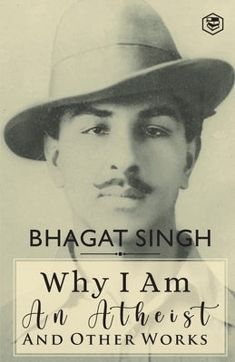 Why I am an Atheist and Other Works by Singh, Bhagat