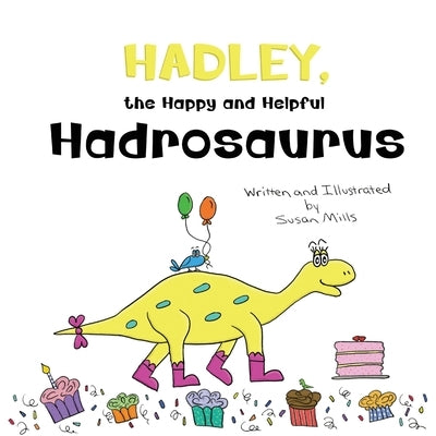 Hadley, the Happy and Helpful Hadrosaurus: A Yummy Tale about Creating a Space Where Friends with Food Allergies Feel Safe, Loved, and Included by Mills, Susan