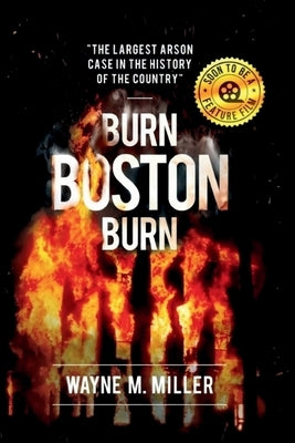 Burn Boston Burn: The Largest Arson Case in the History of the Country by Miller, Wayne M.