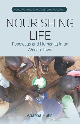 Nourishing Life: Foodways and Humanity in an African Town by Huhn, Arianna