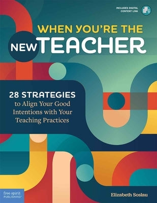 When You're the New Teacher: 28 Strategies to Align Your Good Intentions with Your Teaching Practices by Soslau, Elizabeth