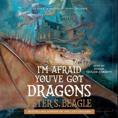 I'm Afraid You've Got Dragons by Beagle, Peter S.