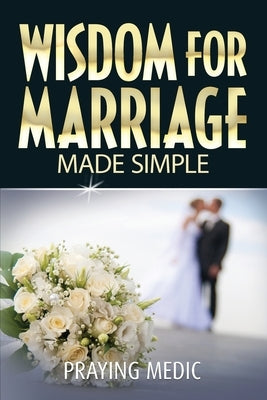 Wisdom for Marriage Made Simple by Medic, Praying