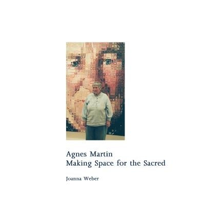 Agnes Martin: Making Space for the Sacred by Pissarro, Joachim