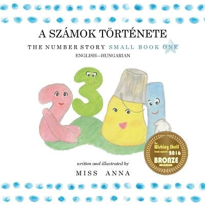 The Number Story 1 A SZÁMOK TÖRTÉNETE: Small Book One English-Hungarian by , Anna