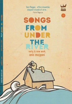 Songs from Under the River: A Collection of Early and New Work by Mojgani, Anis