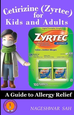 Cetirizine (Zyrtec) for Kids and Adults: A Guide to Allergy Relief by Sah, Nageshwar