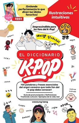 El Diccionario K-Pop - 700 Palabras Y Frases Esenciales De K-Pop, Dramas Y Peliculas Coreanos by Kang, Woosung