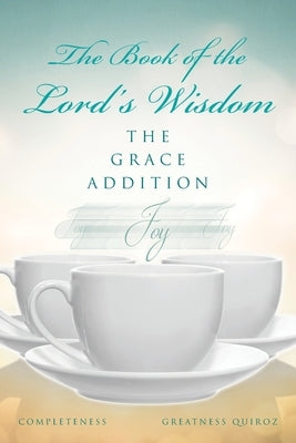 The Book of the Lord's Wisdom: The Grace Addition by Quiroz, Greatness