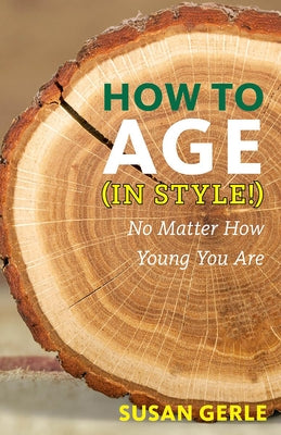 How to Age (in Style!): No Matter How Young You Are by Gerle, Susan