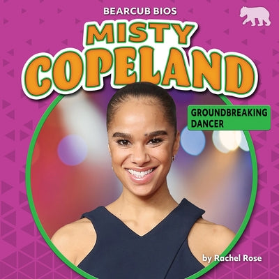 Misty Copeland: Groundbreaking Dancer by Rose, Rachel