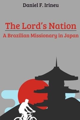 The Lord's Nation: A Brazilian Missionary in Japan by F. Irineu, Daniel