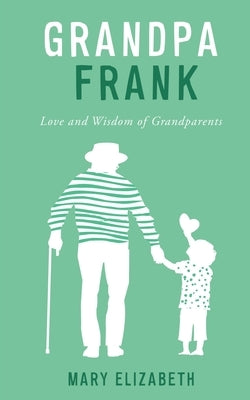 Grandpa Frank: Love and Wisdom of Grandparents by Elizabeth, Mary