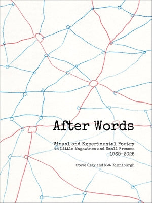After Words: Visual and Experimental Poetry in Little Magazines and Small Presses, 1960-2025 by Clay, Steve