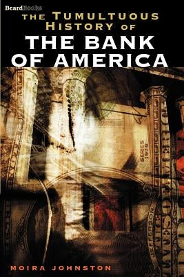 The Tumultuous History of the Bank of America by Johnston, Moira