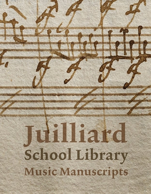 Juilliard School Library Music Manuscripts: By and for Performers by Gottlieb, Jane