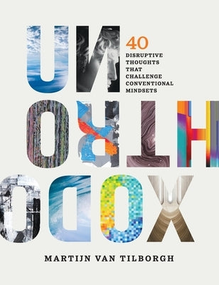 Unorthodox: 40 Disruptive Thoughts That Challenge Conventional Mindsets by Van Tilborgh, Martijn