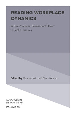 Reading Workplace Dynamics: A Post-Pandemic Professional Ethos in Public Libraries by Irvin, Vanessa